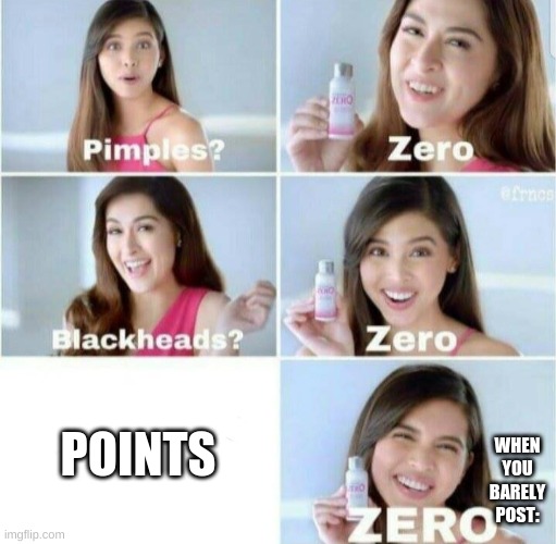 lmao | POINTS; WHEN YOU BARELY POST: | image tagged in pimples zero | made w/ Imgflip meme maker
