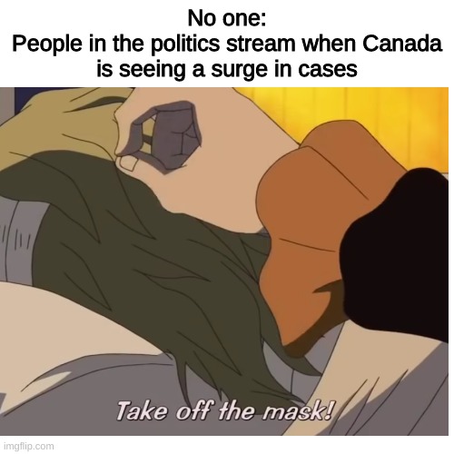 No one:
People in the politics stream when Canada is seeing a surge in cases | image tagged in one piece | made w/ Imgflip meme maker