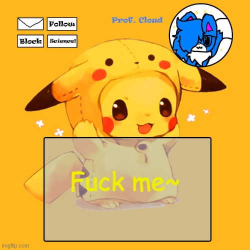 whythehellamidoingthislmao | Fuck me~ | image tagged in the prof pikachu temp | made w/ Imgflip meme maker