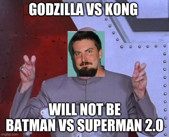 Why? | GODZILLA VS KONG; WILL NOT BE BATMAN VS SUPERMAN 2.0 | image tagged in memes,dr evil laser | made w/ Imgflip meme maker