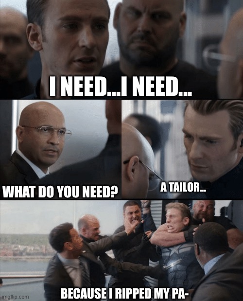 Ripped Pants | I NEED...I NEED... WHAT DO YOU NEED? A TAILOR... BECAUSE I RIPPED MY PA- | image tagged in captain america elevator fight,spongebob,bad pun | made w/ Imgflip meme maker