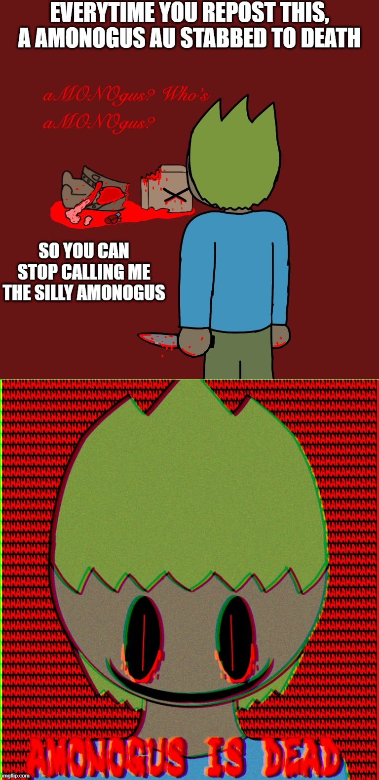 EVERYTIME YOU REPOST THIS, A AMONOGUS AU STABBED TO DEATH; SO YOU CAN STOP CALLING ME THE SILLY AMONOGUS | made w/ Imgflip meme maker