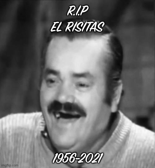 rip | R.I.P
EL RISITAS; 1956-2021 | image tagged in memes | made w/ Imgflip meme maker