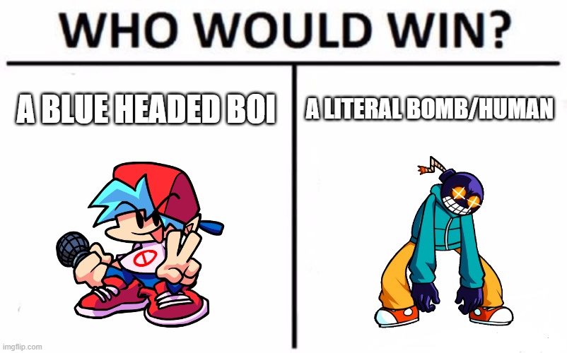 Who would win | A BLUE HEADED BOI; A LITERAL BOMB/HUMAN | image tagged in memes,who would win | made w/ Imgflip meme maker