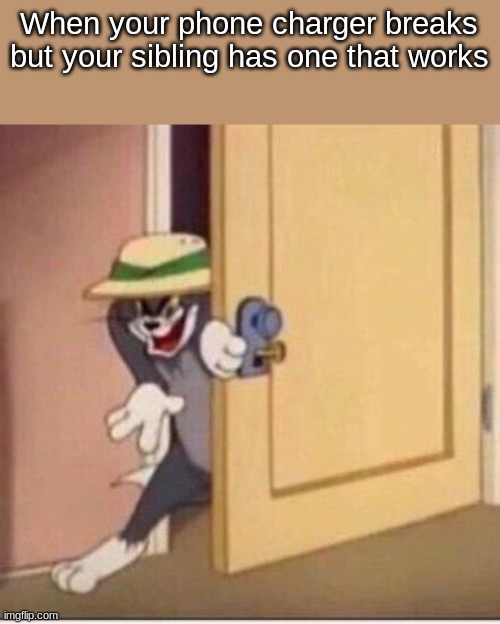 Sneaky tom | When your phone charger breaks but your sibling has one that works | image tagged in sneaky tom,siblings,family,memes,tom and jerry,sneaky | made w/ Imgflip meme maker