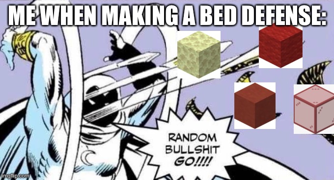 Me in bedwars | ME WHEN MAKING A BED DEFENSE: | image tagged in random bullshit go | made w/ Imgflip meme maker