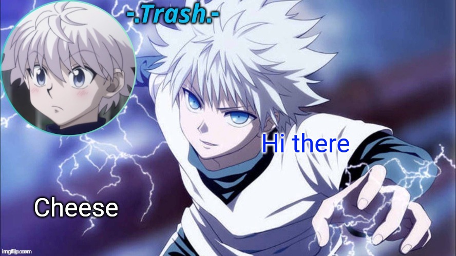 Killua Temp #1 (Thanks Cinna) | Hi there; Cheese | image tagged in killua temp 1 thanks cinna | made w/ Imgflip meme maker
