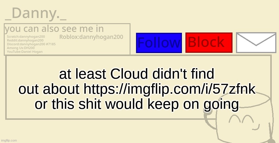 _Danny._ announcement template | at least Cloud didn't find out about https://imgflip.com/i/57zfnk or this shit would keep on going | image tagged in _danny _ announcement template | made w/ Imgflip meme maker