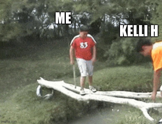 ME; KELLI H | image tagged in funny | made w/ Imgflip meme maker