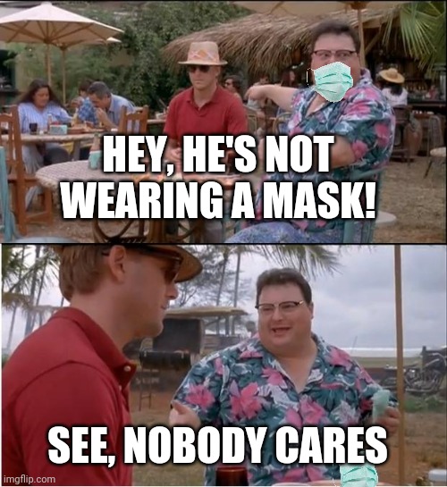 People are getting used to the idea | HEY, HE'S NOT WEARING A MASK! SEE, NOBODY CARES | image tagged in memes,see nobody cares,face mask,pandemic,funny memes | made w/ Imgflip meme maker