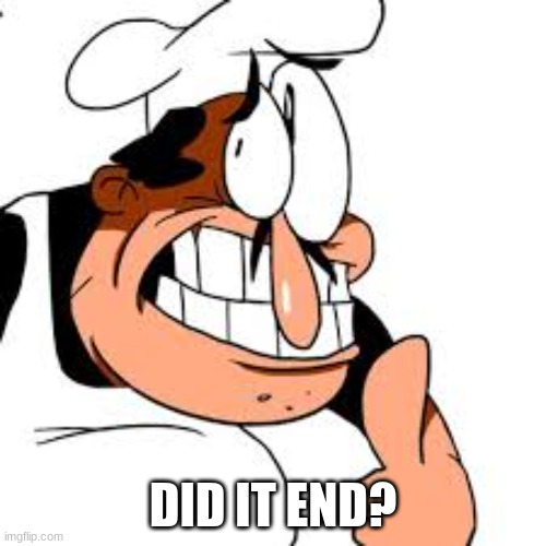 Peppino thinking | DID IT END? | image tagged in peppino thinking | made w/ Imgflip meme maker