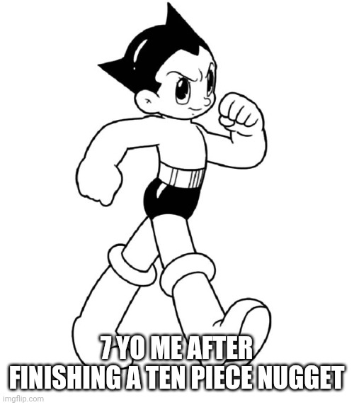 7 YO ME AFTER FINISHING A TEN PIECE NUGGET | image tagged in funny memes | made w/ Imgflip meme maker