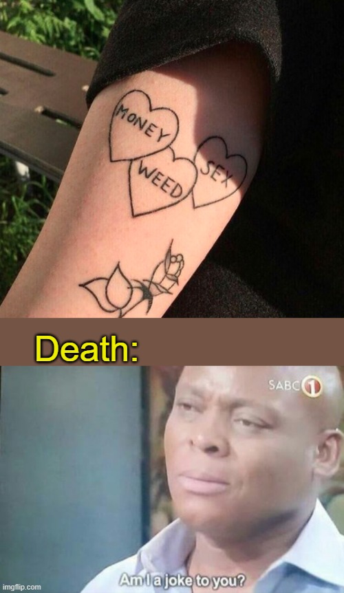 . | Death: | image tagged in am i a joke to you | made w/ Imgflip meme maker