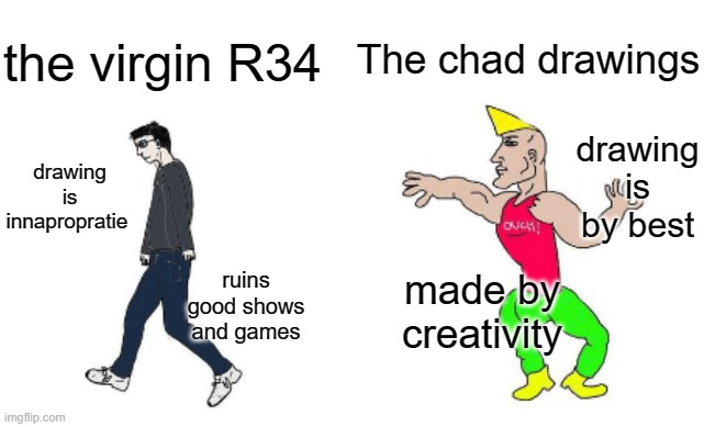 We need to stop R34 |  The chad drawings; the virgin R34; drawing is by best; drawing is innapropratie; ruins good shows and games; made by creativity | image tagged in virgin vs chad | made w/ Imgflip meme maker