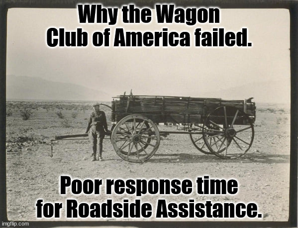 Wagon Club of America | Why the Wagon Club of America failed. Poor response time for Roadside Assistance. | image tagged in wagon | made w/ Imgflip meme maker