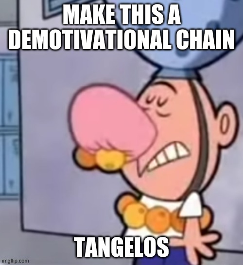. | MAKE THIS A DEMOTIVATIONAL CHAIN | image tagged in its just the same thing as the last temp but with text | made w/ Imgflip meme maker