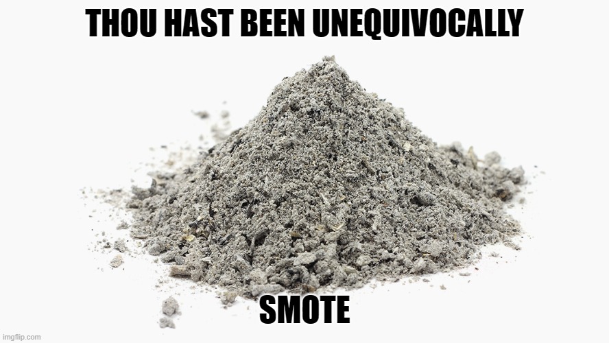 You've been smote | THOU HAST BEEN UNEQUIVOCALLY; SMOTE | image tagged in smite,funny memes,karma,karma's a bitch,instant karma | made w/ Imgflip meme maker