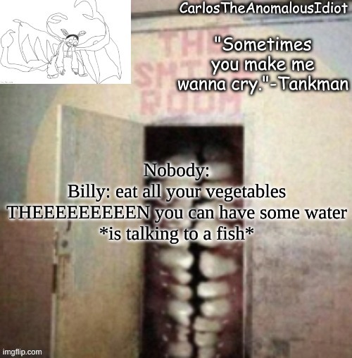 Smile | Nobody:
Billy: eat all your vegetables
THEEEEEEEEEN you can have some water
*is talking to a fish* | image tagged in smile | made w/ Imgflip meme maker