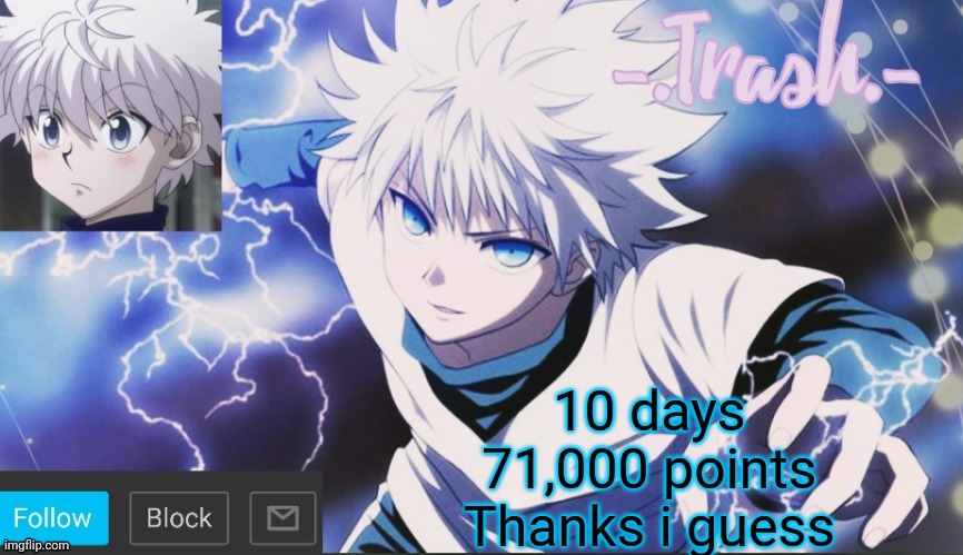 Killua Temp #2 | 10 days 71,000 points
Thanks i guess | image tagged in killua temp 2 | made w/ Imgflip meme maker