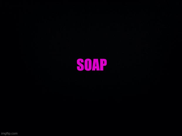 soap | SOAP | image tagged in soap | made w/ Imgflip meme maker