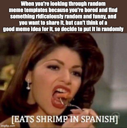 I made a new meme template! Eats Shrimp in Spanish | When you're looking through random meme templates because you're bored and find something ridiculously random and funny, and you want to share it, but can't think of a good meme idea for it, so decide to put it in randomly | image tagged in eats shrimp in spanish | made w/ Imgflip meme maker
