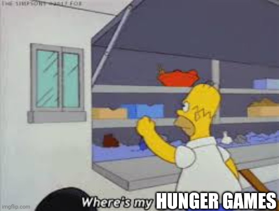 Homer where’s my burrito | HUNGER GAMES | image tagged in homer where s my burrito | made w/ Imgflip meme maker