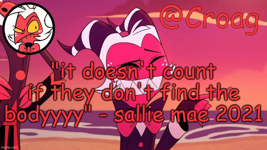 Croag's Moxxie Template | "it doesn't count if they don't find the bodyyyy" - sallie mae 2021 | image tagged in croag's moxxie template | made w/ Imgflip meme maker
