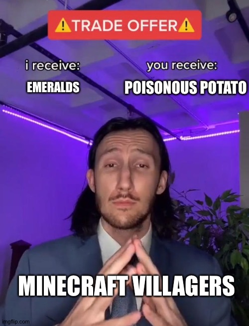 time to die, villager | POISONOUS POTATO; EMERALDS; MINECRAFT VILLAGERS | image tagged in trade offer,minecraft villagers | made w/ Imgflip meme maker