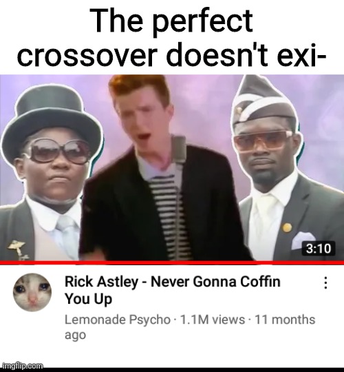 Lol it's so good go listen to this rn | The perfect crossover doesn't exi- | image tagged in crossover,rickroll,coffin dance | made w/ Imgflip meme maker