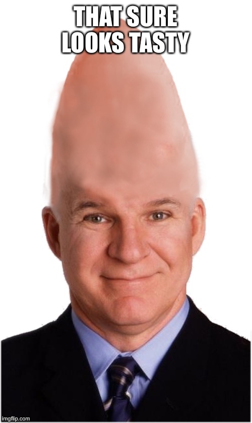 Steve Conehead Martin | THAT SURE LOOKS TASTY | image tagged in steve conehead martin | made w/ Imgflip meme maker