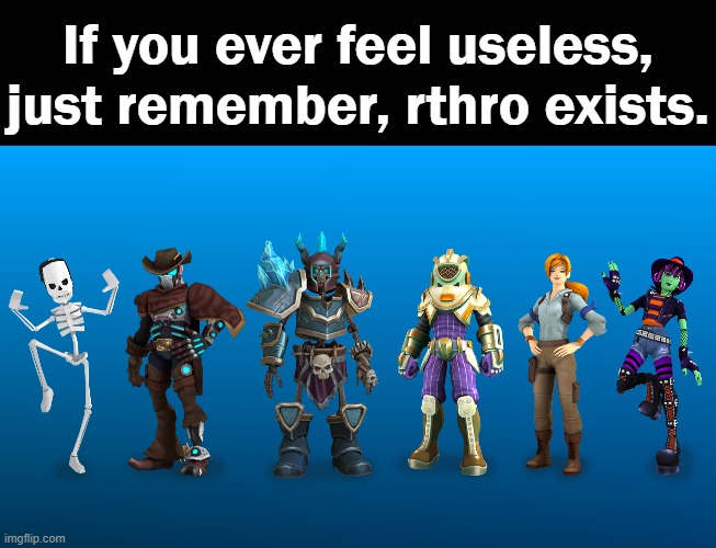 Rthro is useless | If you ever feel useless, just remember, rthro exists. | image tagged in blank black,rthro,useless | made w/ Imgflip meme maker
