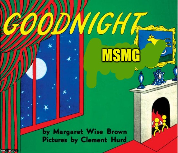 Gooood night | MSMG | image tagged in goodnight | made w/ Imgflip meme maker