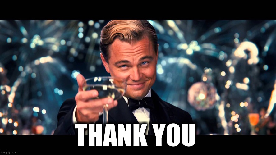 lionardo dicaprio thank you | THANK YOU | image tagged in lionardo dicaprio thank you | made w/ Imgflip meme maker