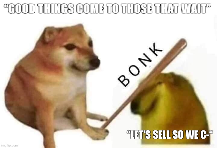 Doge bonk | “GOOD THINGS COME TO THOSE THAT WAIT”; “LET’S SELL SO WE C-“ | image tagged in doge bonk,dogecoin | made w/ Imgflip meme maker