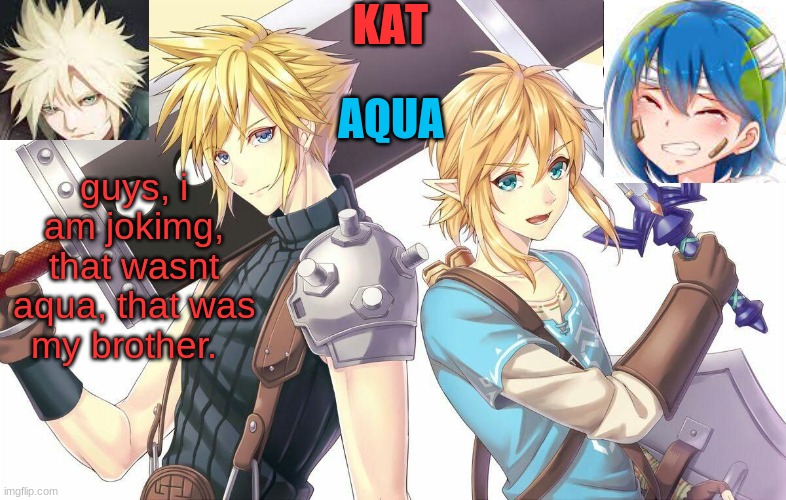 qwergthyjgukhuytreawdsfgcfdsafb | guys, i am jokimg, that wasnt aqua, that was my brother. | image tagged in qwergthyjgukhuytreawdsfgcfdsafb | made w/ Imgflip meme maker