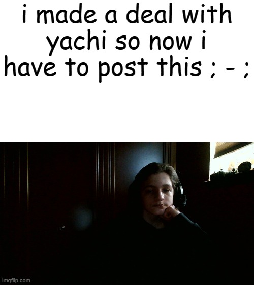 reeeeeeeee | i made a deal with yachi so now i have to post this ; - ; | made w/ Imgflip meme maker