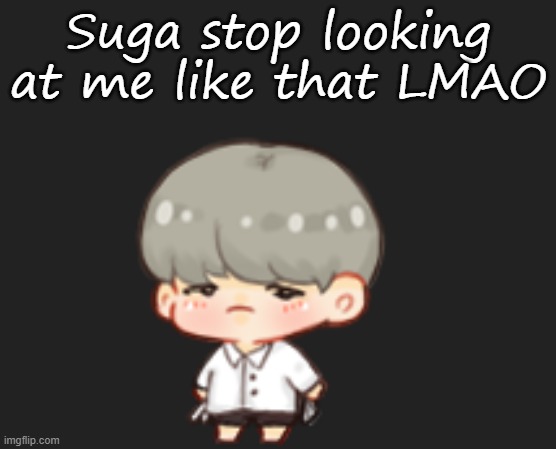 Suga stop looking at me like that LMAO | made w/ Imgflip meme maker