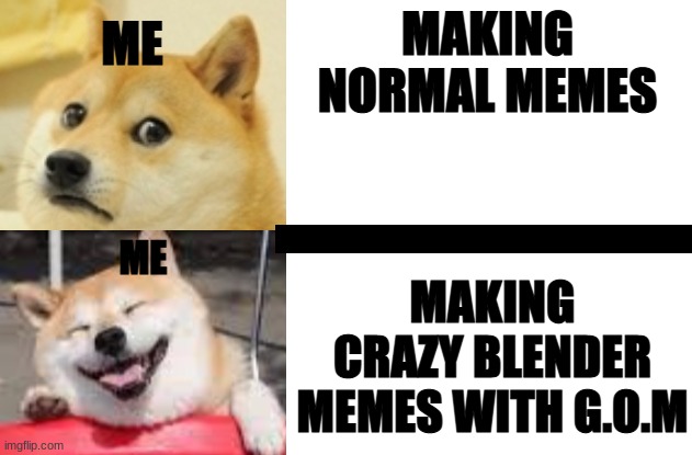 Doggo Hotline Bing | ME; MAKING NORMAL MEMES; ME; MAKING CRAZY BLENDER MEMES WITH G.O.M | image tagged in doggo hotline bing | made w/ Imgflip meme maker
