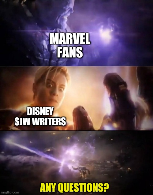 Yep, this SJW logic is ruining Marvel too | MARVEL FANS; DISNEY SJW WRITERS; ANY QUESTIONS? | image tagged in thanos vs captain marvel,angry sjw,liberals | made w/ Imgflip meme maker