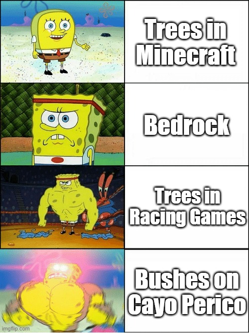 Games be like: | Trees in Minecraft; Bedrock; Trees in Racing Games; Bushes on Cayo Perico | image tagged in sponge finna commit muder | made w/ Imgflip meme maker