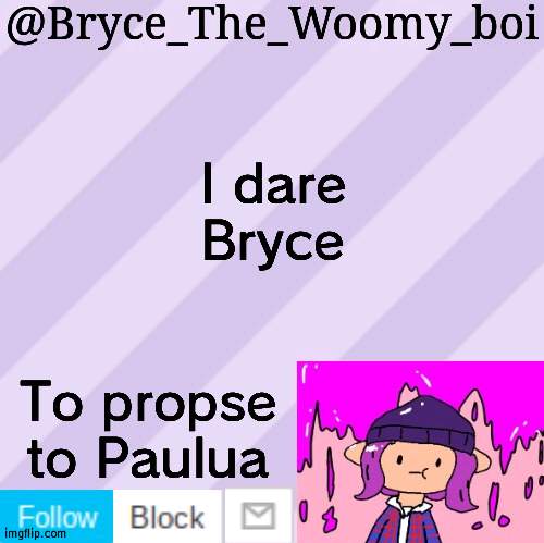 Do it lovebird | I dare Bryce; To propse to Paulua | image tagged in bryce_the_woomy_boi's new new new announcement template,lovebird | made w/ Imgflip meme maker