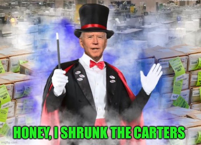 Biden magic | HONEY, I SHRUNK THE CARTERS | image tagged in biden magic | made w/ Imgflip meme maker