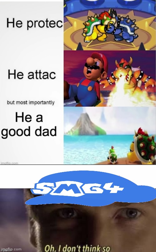 Smg4 straight up made Bowser his opposite! (Original meme from Limenafde video) | image tagged in oh i don't think so,smg4,bowser,bowser jr,he protec he attac but most importantly | made w/ Imgflip meme maker