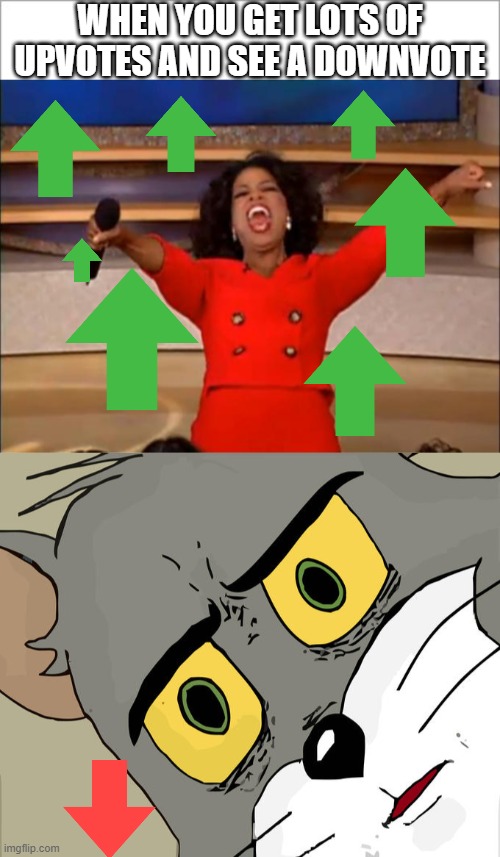 WHEN YOU GET LOTS OF UPVOTES AND SEE A DOWNVOTE | image tagged in memes,oprah you get a,unsettled tom | made w/ Imgflip meme maker