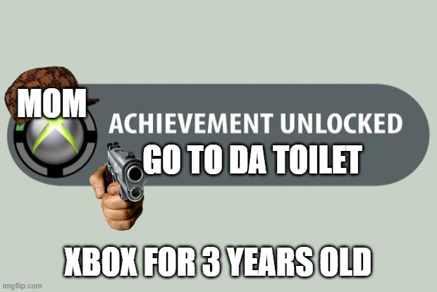 its your best freind | MOM; GO TO DA TOILET; XBOX FOR 3 YEARS OLD | image tagged in achievement unlocked | made w/ Imgflip meme maker