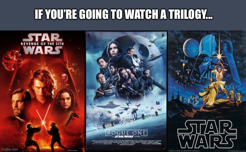 Star wars | IF YOU’RE GOING TO WATCH A TRILOGY... | image tagged in star wars | made w/ Imgflip meme maker
