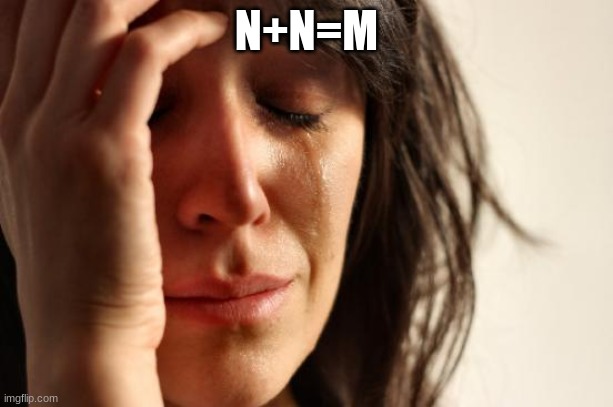 m | N+N=M | image tagged in memes,first world problems | made w/ Imgflip meme maker