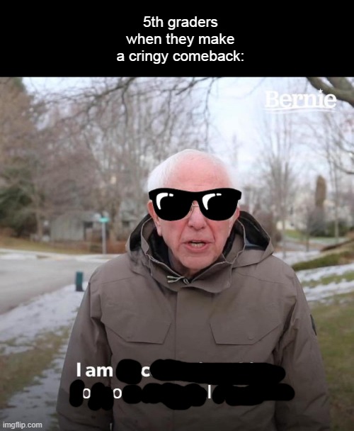 5th graders when they make a cringy comeback:; for your financial support | image tagged in memes,bernie i am once again asking for your support | made w/ Imgflip meme maker