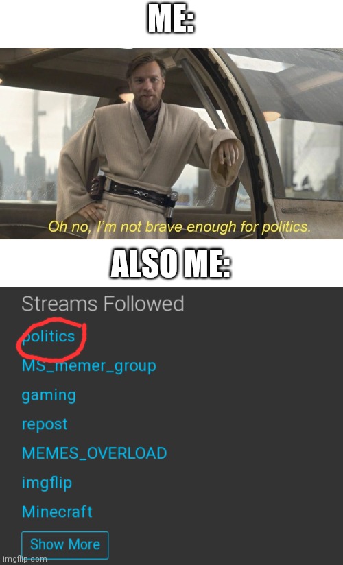 ME:; ALSO ME: | image tagged in oh no i'm not brave enough for politics | made w/ Imgflip meme maker