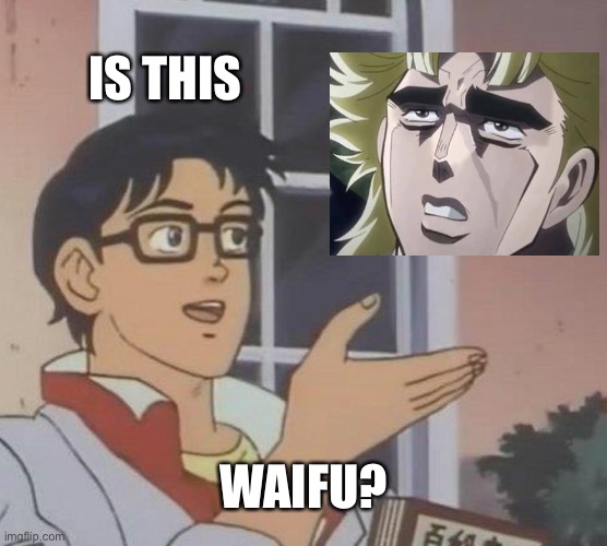 is waifu? | IS THIS; WAIFU? | image tagged in memes,is this a pigeon,speedwagon,waifu,jjba | made w/ Imgflip meme maker